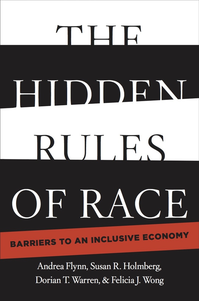 'The Hidden Rules of Race: Barriers to an Inclusive Economy' by Andrea Flynn, Susuan R. Holmberg, Dorian T. Warren, & Felicia J. Wong